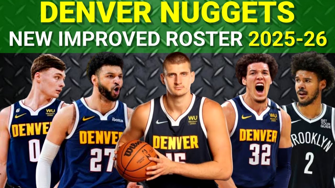 DENVER NUGGETS NEWLY IMPROVED ROSTER (2025-26 NBA SEASON)