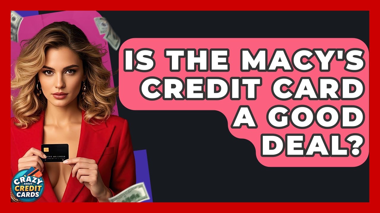 Is The Macy's Credit Card A Good Deal? - Crazy About Credit Cards