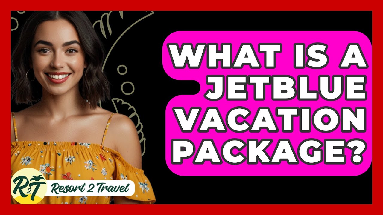 What Is A Jetblue Vacation Package? - Resort 2 Travel