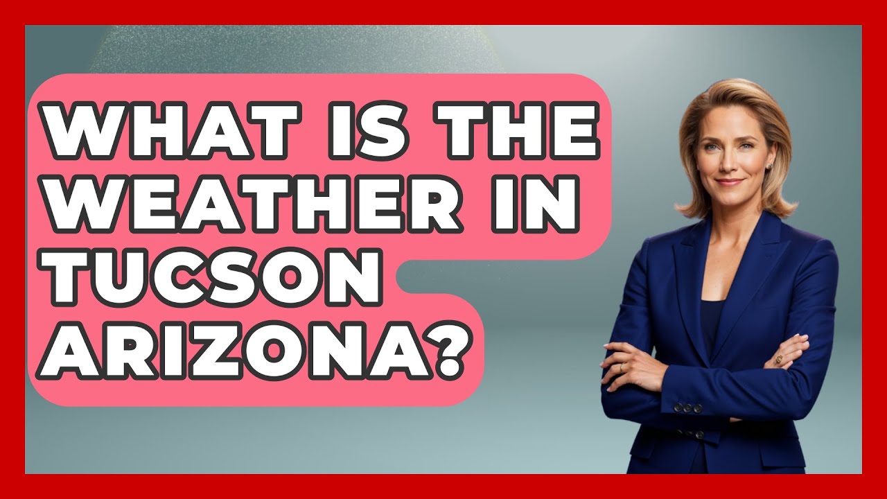 What Is The Weather In Tucson Arizona? - Weather Watchdog