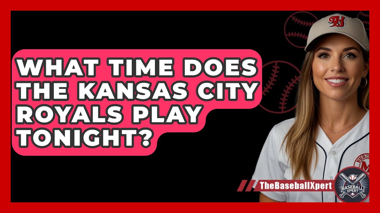 What Time Does The Kansas City Royals Play Tonight? - The Baseball Xpert