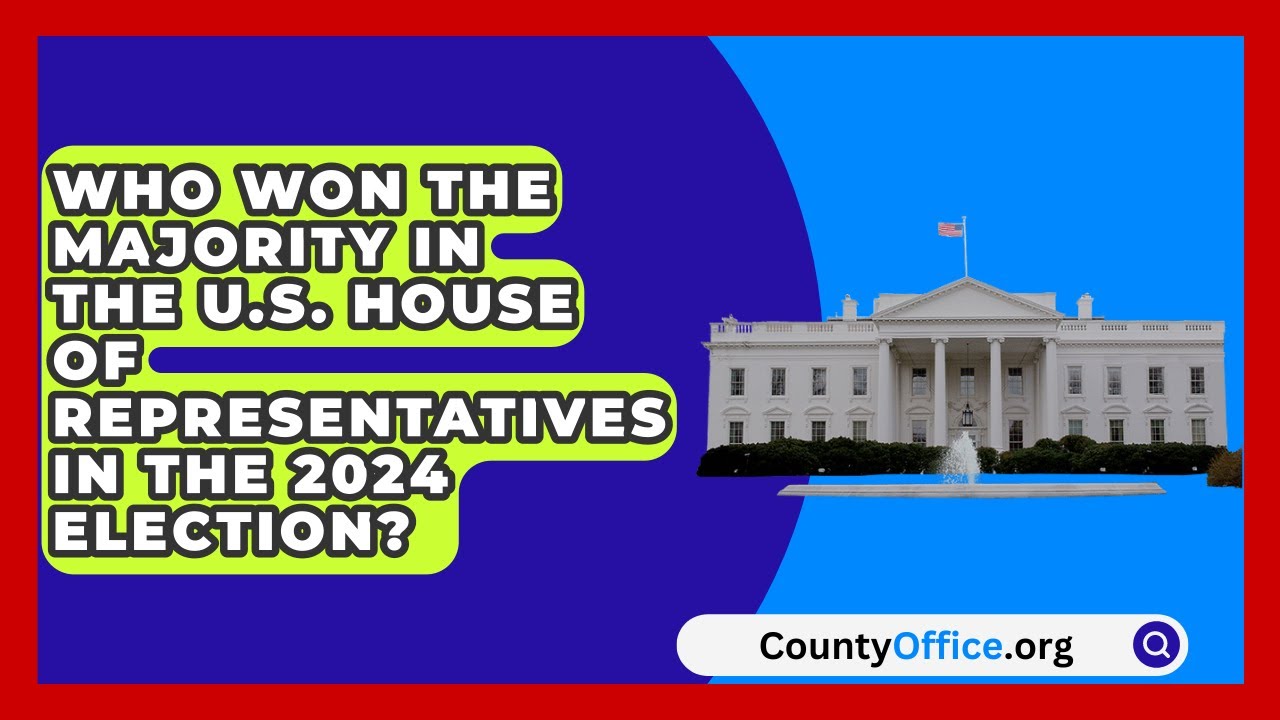 Who Won the Majority in the U.S. House of Representatives in the 2024 Election? | CountyOffice News